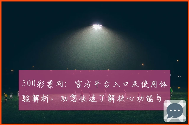 500彩票网:官方平台入口及使用体验解析,助您快速了解核心功能与操作步骤